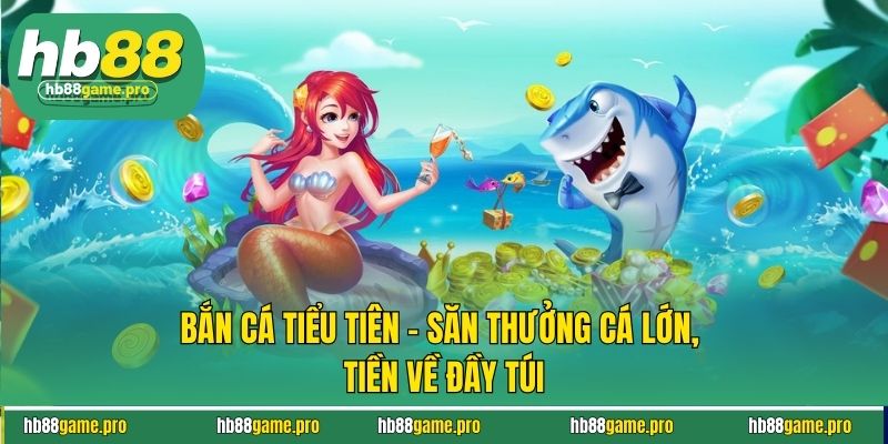 Bắn Cá Tiểu Tiên - Săn Thưởng Cá Lớn, Tiền Về Đầy Túi