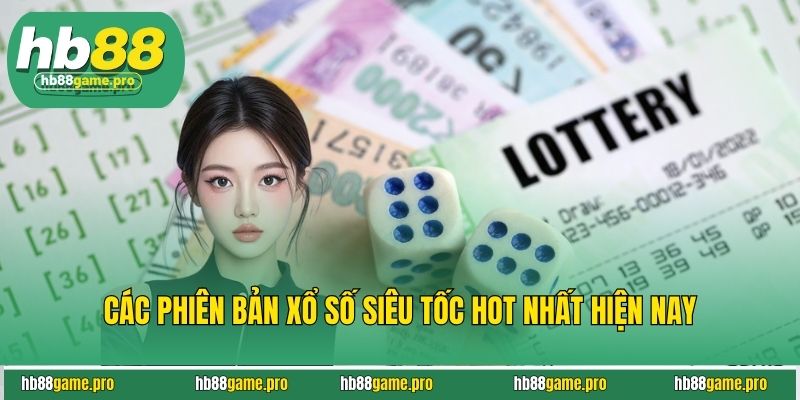 Các phiên bản xổ số siêu tốc hot nhất hiện nay