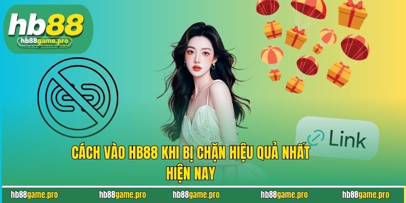 Cách Vào HB88 Khi Bị Chặn Nhanh Nhất, An Toàn, Không Gián Đoạn