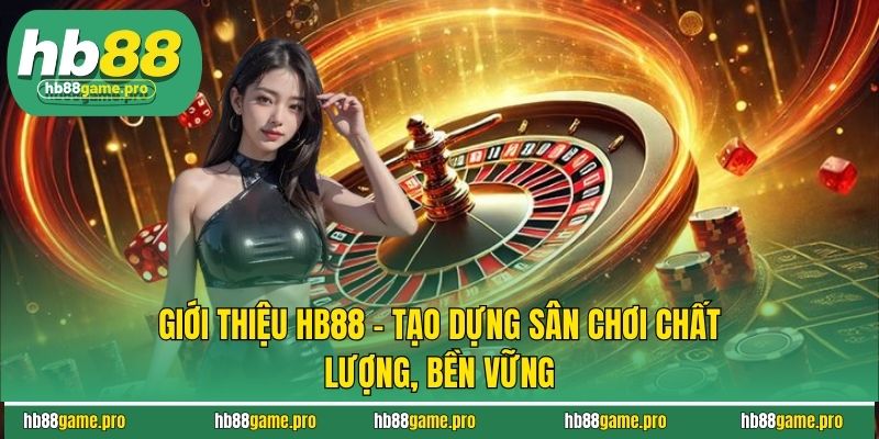 Giới thiệu HB88 - Tạo dựng sân chơi chất lượng, bền vững