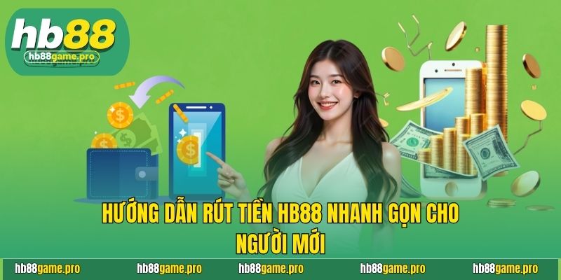 Hướng dẫn rút tiền HB88 nhanh gọn cho người mới