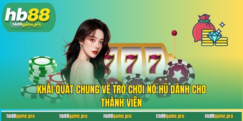 Khái quát chung về trò chơi nổ hũ dành cho thành viên