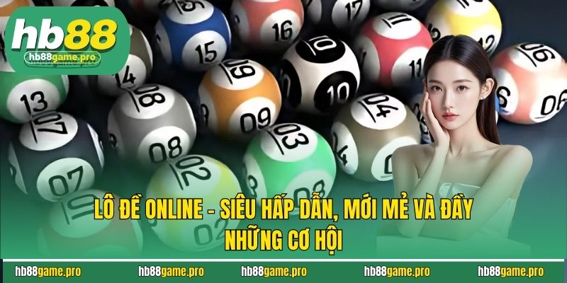 Lô Đề Online - Siêu Hấp Dẫn, Mới Mẻ và Đầy Những Cơ Hội