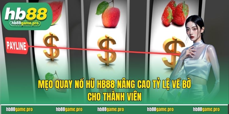 Mẹo Quay Nổ Hũ HB88 Nâng Cao Tỷ Lệ Về Bờ Cho Thành Viên