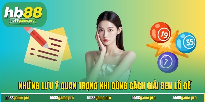 Những lưu ý quan trọng khi dùng cách giải đen lô đề
