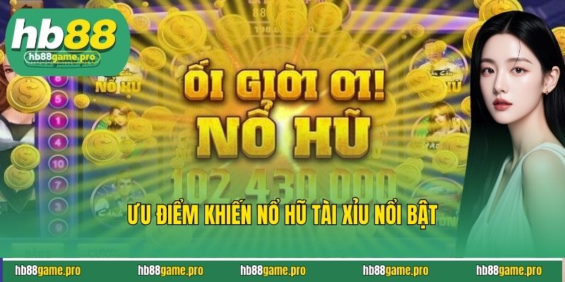 Ưu điểm khiến nổ hũ tài xỉu nổi bật