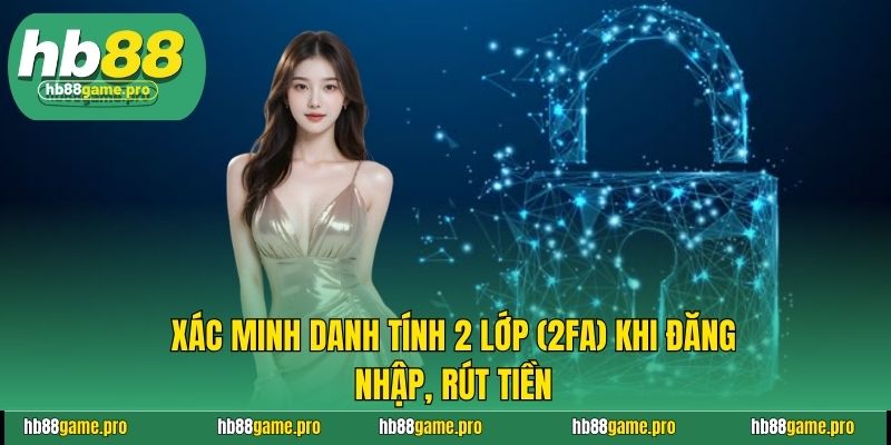 Xác minh danh tính 2 lớp (2FA) khi đăng nhập, rút tiền